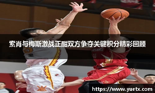 索肖与梅斯激战正酣双方争夺关键积分精彩回顾